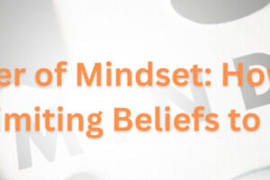 The Power of Mindset How to Shift from Limiting Beliefs to Growth